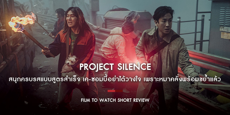 Project Silence : เค-ซอมบี้อย่าได้วางใจ เพราะหมาคลั่งพร้อมขย้ำแล้ว มหกรรมภัยพิบัติ-ไซไฟ-ระทึกขวัญ-แอ็คชั่นแบบนอนสต็อป | Film to Watch Short Review